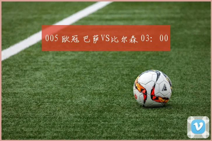 005 欧冠 巴萨VS比尔森 03：00