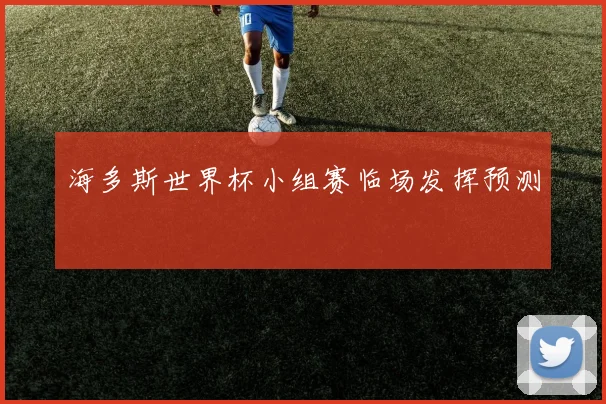 海多斯世界杯小组赛临场发挥预测