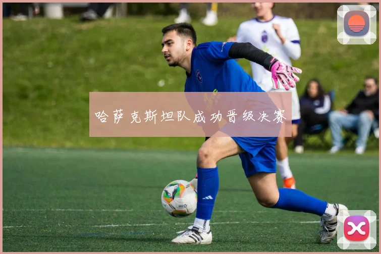 哈萨克斯坦队成功晋级决赛