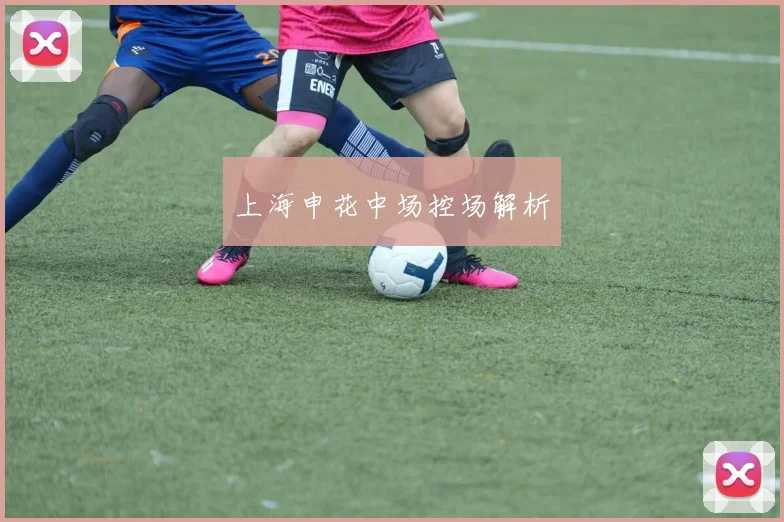 上海申花中场控场解析