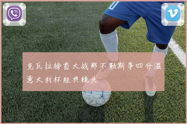 克瓦拉榜首大战那不勒斯争四升温意大利杯经典镜头
