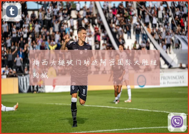 梅西头槌破门助迈阿密国际大胜纽约城