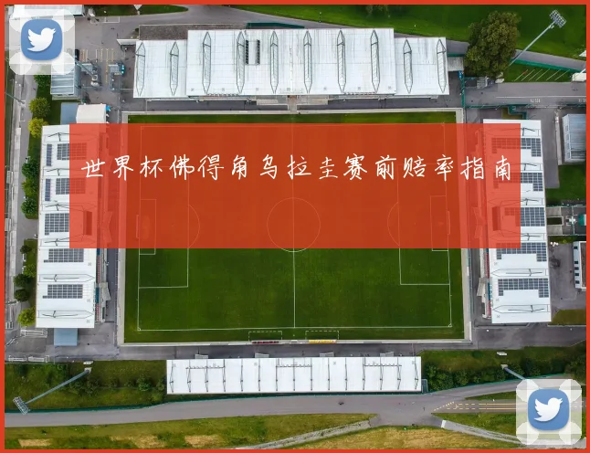 世界杯佛得角乌拉圭赛前赔率指南