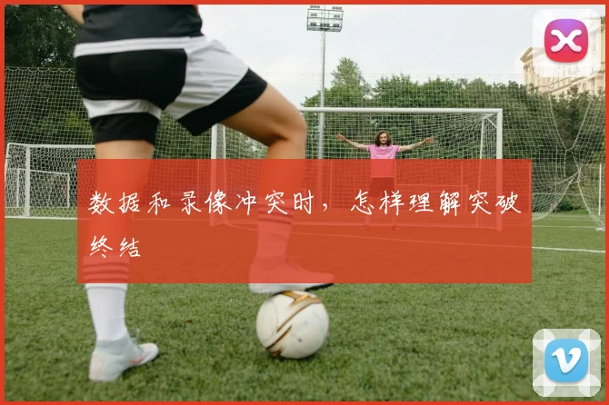 数据和录像冲突时，怎样理解突破终结